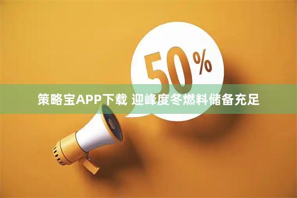 策略宝APP下载 迎峰度冬燃料储备充足